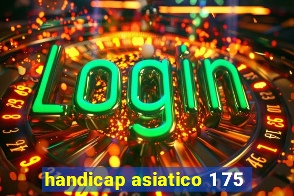 handicap asiatico 1 75